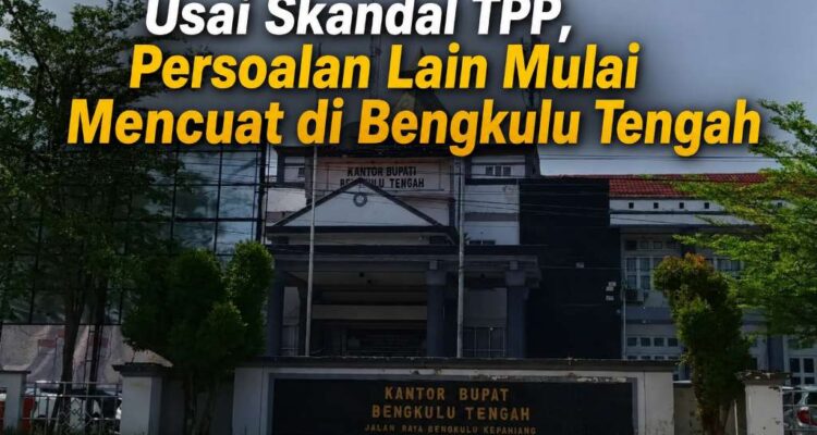 Bengkulu Tengah Berguncang, Dari Skandal TPP, Proyek Berbinar Hingga Zakat ASN Kini Mencuat