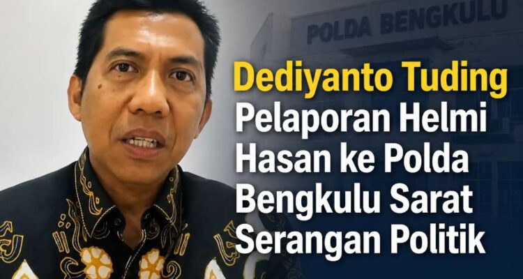 Dediyanto Tuding Pelaporan Helmi Hasan ke Polda Bengkulu Sarat Serangan Politik