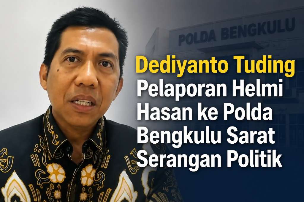 Dediyanto Tuding Pelaporan Helmi Hasan ke Polda Bengkulu Sarat Serangan Politik