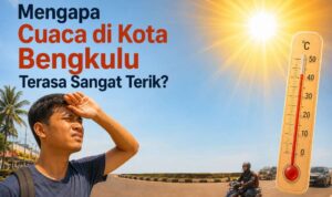 Mengapa Cuaca di Bengkulu Terasa Sangat Terik Akhir-akhir Ini