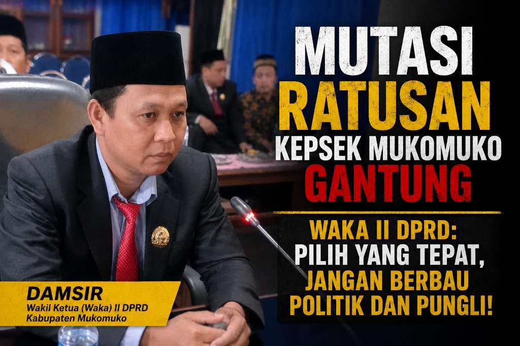Mutasi Ratusan Kepsek Mukomuko Gantung, Waka II DPRD, Pilih yang Tepat, Jangan Berbau Politik dan Pungli