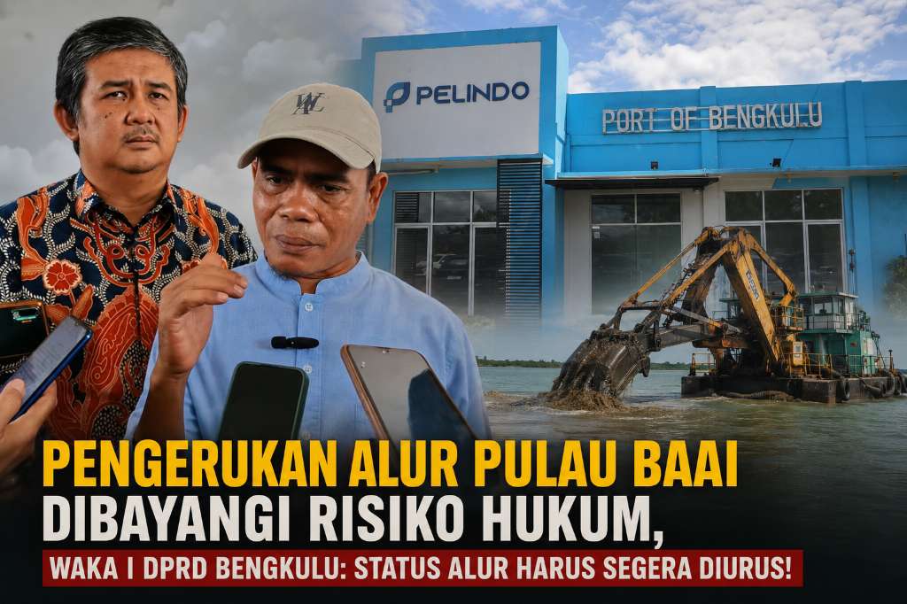 Pengerukan Alur Pulau Baai Dibayangi Risiko Hukum, Waka I DPRD Bengkulu: Status Alur Harus Segera Diurus!
