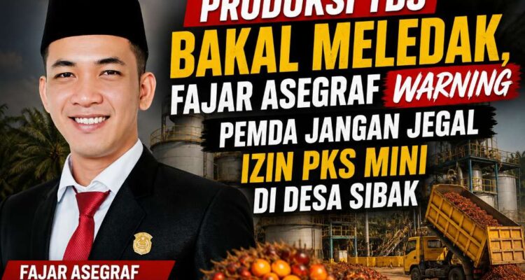 Produksi TBS Bakal Meledak, Fajar Asegraf Warning Pemda Jangan Jegal Izin PKS Mini di Desa Sibak