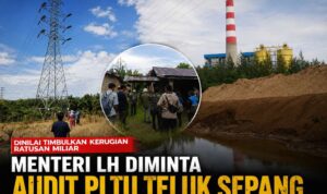 Dinilai Timbulkan Kerugian Ratusan Miliar, Menteri LH Diminta Audit PLTU Teluk Sepang Dinilai Timbulkan Kerugian Ratusan Miliar, Menteri LH Diminta Audit PLTU Teluk Sepang