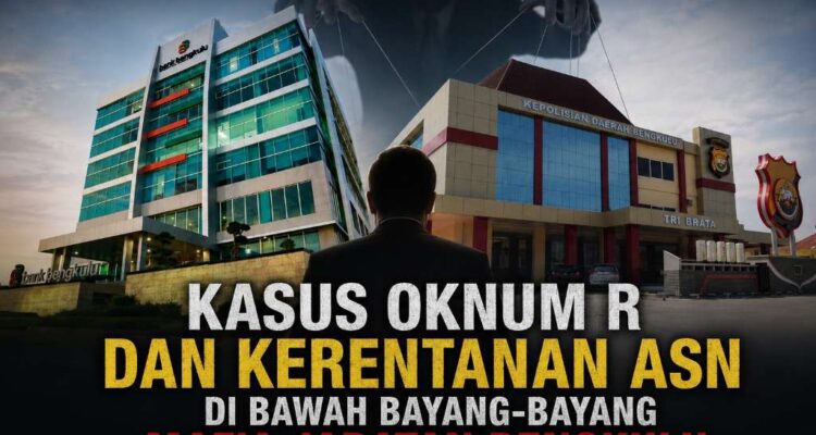 Kasus Oknum R dan Kerentanan ASN di Bawah Bayang-Bayang Mafia Jabatan Bengkulu Kasus Oknum R dan Kerentanan ASN di Bawah Bayang-Bayang Mafia Jabatan Bengkulu