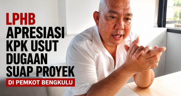 LPHB Apresiasi KPK Usut Dugaan Suap Proyek di Pemkot Bengkulu LPHB Apresiasi KPK Usut Dugaan Suap Proyek di Pemkot Bengkulu