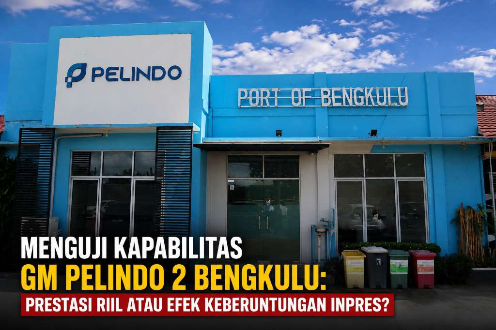 Menguji Kapabilitas GM Pelindo 2 Bengkulu: Prestasi Riil atau Efek Keberuntungan Inpres?