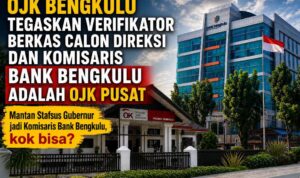 OJK Bengkulu Tegaskan Verifikator Berkas Calon Direksi dan Komisaris Bank Bengkulu Adalah OJK Pusat