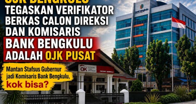 OJK Bengkulu Tegaskan Verifikator Berkas Calon Direksi dan Komisaris Bank Bengkulu Adalah OJK Pusat