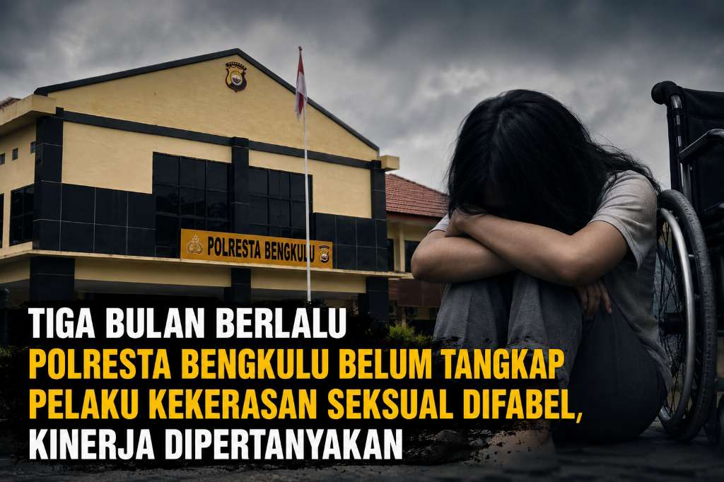 Tiga Bulan Berlalu Polresta Bengkulu Belum Tangkap Pelaku Kekerasan Seksual Difabel, Kinerja Dipertanyakan
