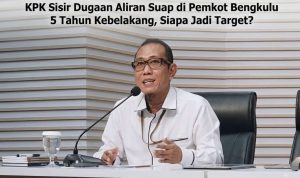KPK Sisir Dugaan Aliran Suap di Pemkot Bengkulu 5 Tahun Kebelakang, Siapa Jadi Target KPK Sisir Dugaan Aliran Suap di Pemkot Bengkulu 5 Tahun Kebelakang, Siapa Jadi Target