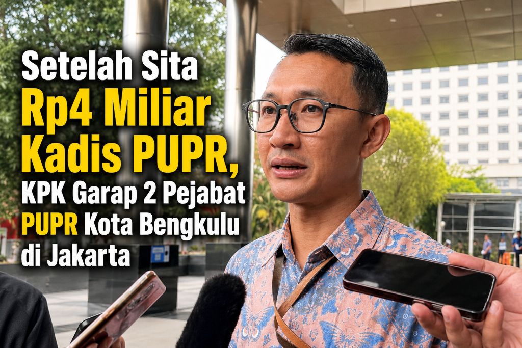 Setelah Sita Rp4 Miliar Kadis PUPR, KPK Garap 2 Pejabat PUPR Kota Bengkulu di Jakarta